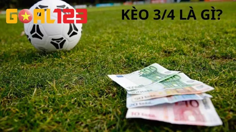 Kèo 3/4 Là Gì? Bắt Ngay Bí Quyết Đọc Kèo 0.75 Chuẩn Từng Ly 1 Kèo 3/4 là gì