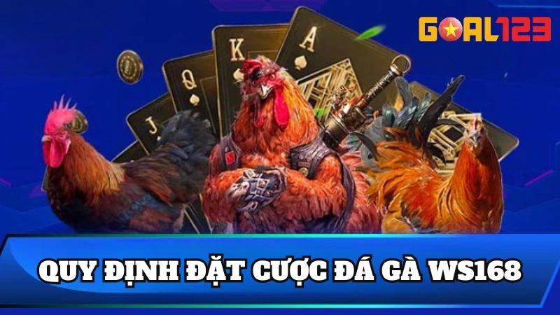 Đá Gà WS168 | Sàn Đấu Gà Dũng Mãnh Nhất Tại Goal123 3 Quy định đặt cược trước trận tại đấu gà WS168