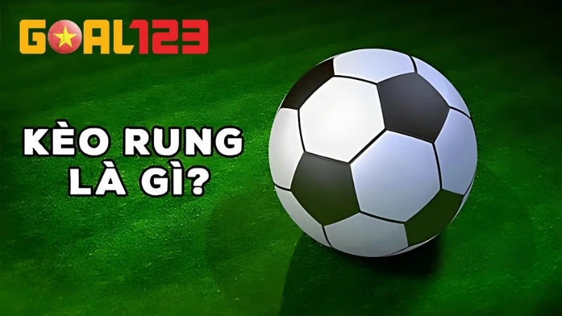 Kèo Rung Là Gì? Đặc Điểm & Các Loại Kèo Phổ Biến Hiện Nay